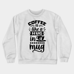 Coffee is like a hug in a mug - Funny Coffee Lover Design Crewneck Sweatshirt